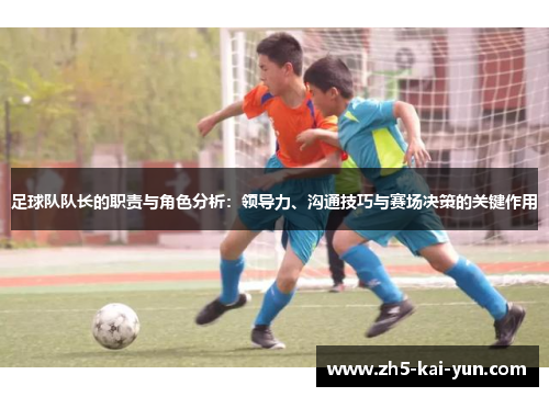 足球队队长的职责与角色分析：领导力、沟通技巧与赛场决策的关键作用