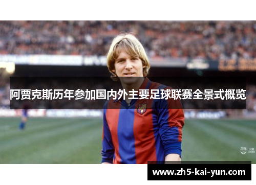 阿贾克斯历年参加国内外主要足球联赛全景式概览 阿贾克斯历年参加国内外主要足球联赛全景式概览