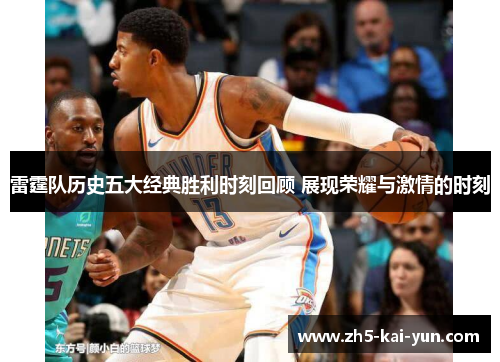 雷霆队历史五大经典胜利时刻回顾 展现荣耀与激情的时刻 雷霆队历史五大经典胜利时刻回顾 展现荣耀与激情的时刻