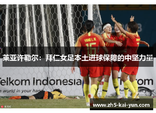 莱亚许勒尔：拜仁女足本土进球保障的中坚力量