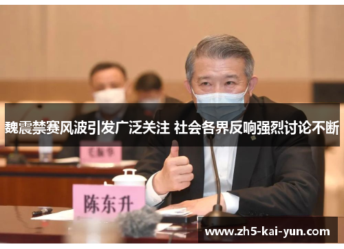 魏震禁赛风波引发广泛关注 社会各界反响强烈讨论不断