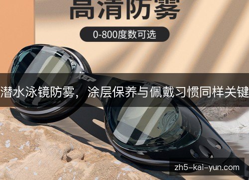 潜水泳镜防雾,涂层保养与佩戴习惯同样关键 潜水泳镜防雾,涂层保养与佩戴习惯同样关键